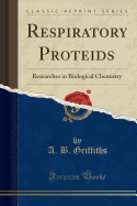Respiratory Proteids: Researches in Biological Chemistry (Classic Reprint)
