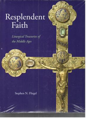 Resplendent Faith: Liturgical Treasuries of the Middle Ages - Fliegel, Stephen N