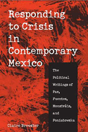 Responding to Crisis in Contemporary Mexico: The Political Writings of Paz, Fuentes, Monsivis, and Poniatowska