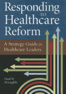 Responding to Healthcare Reform: A Strategy Guide for Healthcare Leaders