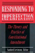 Responding to Imperfection: The Theory and Practice of Constitutional Amendment