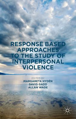 Response Based Approaches to the Study of Interpersonal Violence - Hydn, Margareta (Editor), and Wade, Allan (Editor), and Gadd, David (Editor)