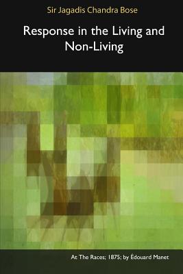 Response in the Living and Non-Living - Bose, Sir Jagadis Chandra