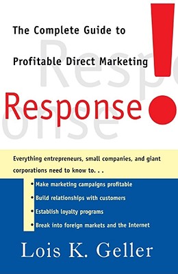 Response!: The Complete Guide to Profitable Direct Marketing - Geller, Lois K, and Chait, Lawrence G (Foreword by), and Geller, Lois K (Introduction by)