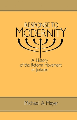 Response to Modernity: A History of the Reform Movement in Judaism - Meyer, Michael A