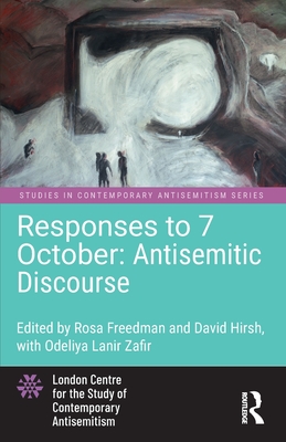 Responses to 7 October: Antisemitic Discourse - Freedman, Rosa (Editor), and Hirsh, David (Editor)