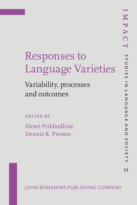 Responses to Language Varieties: Variability, Processes and Outcomes - Prikhodkine, Alexei (Editor), and Preston, Dennis R (Editor)