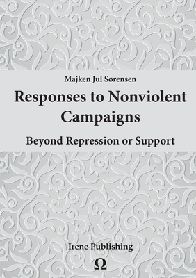 Responses to Nonviolent Campaigns - Sorensen, Majken Jul