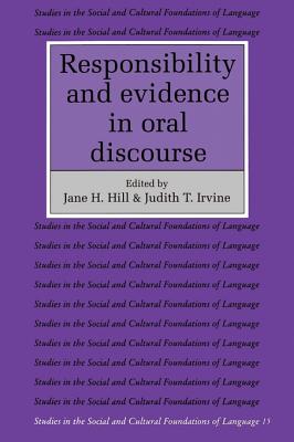 Responsibility and Evidence in Oral Discourse - Hill, Jane H. (Editor), and Irvine, Judith T. (Editor)