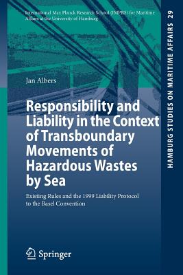 Responsibility and Liability in the Context of Transboundary Movements of Hazardous Wastes by Sea: Existing Rules and the 1999 Liability Protocol to the Basel Convention - Albers, Jan