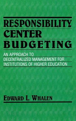 Responsibility Center Budgeting: An Approach to Decentralized Management for Institutions of Higher Education - Whalen, Edward L