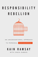 Responsibility Rebellion: An Unconventional Approach to Personal Empowerment