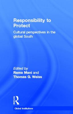 Responsibility to Protect: Cultural Perspectives in the Global South - Mani, Rama (Editor), and Weiss, Thomas G (Editor)