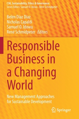 Responsible Business in a Changing World: New Management Approaches for Sustainable Development - Daz Daz, Beln (Editor), and Capaldi, Nicholas (Editor), and Idowu, Samuel O (Editor)