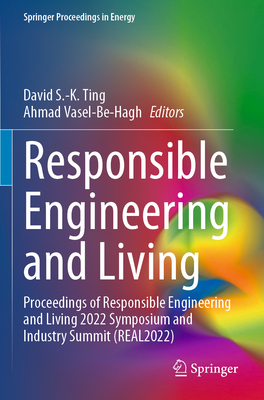 Responsible Engineering and Living: Proceedings of Responsible Engineering and Living 2022 Symposium and Industry Summit (REAL2022) - Ting, David S.-K. (Editor), and Vasel-Be-Hagh, Ahmad (Editor)