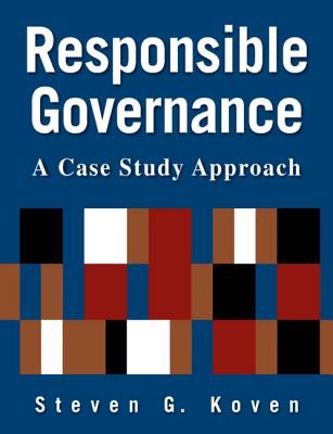 Responsible Governance: A Case Study Approach: A Case Study Approach - Koven, Steven G.