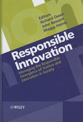 Responsible Innovation: Managing the Responsible Emergence of Science and Innovation in Society - Owen, Richard (Editor), and Bessant, John R. (Editor), and Heintz, Maggy (Editor)