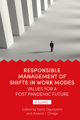 Responsible Management of Shifts in Work Modes - Values for a Post Pandemic Future, Volume 1 - Ogunyemi, Kemi (Editor), and Onaga, Adaora I (Editor)
