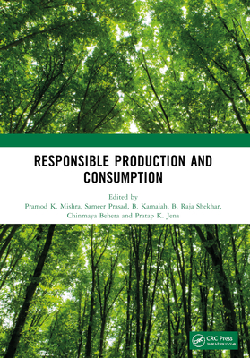 Responsible Production and Consumption: Proceedings of the International Conference on Responsible Consumption and Production: Agriculture Sustainability and Food Security - K Mishra, Pramod (Editor), and Prasad, Sameer (Editor), and Kamaiah, B (Editor)