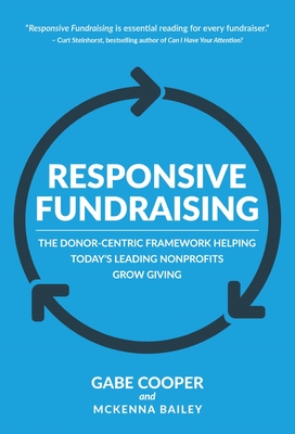 Responsive Fundraising: The Donor-Centric Framework Helping Today's Leading Nonprofits Grow Giving - Cooper, Gabe, and Bailey, McKenna