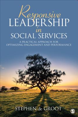 Responsive Leadership in Social Services: A Practical Approach for Optimizing Engagement and Performance - de Groot, Stephen