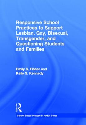 Responsive School Practices to Support Lesbian, Gay, Bisexual, Transgender, and Questioning Students and Families - Fisher, Emily S, and Kennedy, Kelly S