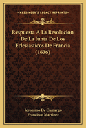 Respuesta A La Resolucion De La Iunta De Los Eclesiasticos De Francia (1636)