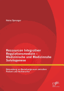 Ressourcen Integrativer Regulationsmedizin - Medizinische Und Medizinnahe Salutogenese: Gesundung Im Beziehungsraum Zwischen Patient Und Heilberufler - Spranger, Heinz