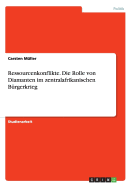 Ressourcenkonflikte. Die Rolle von Diamanten im zentralafrikanischen Brgerkrieg