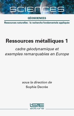 Ressources m?talliques 1: cadre g?odynamique et exemples remarquables en Europe - Decr?e, Sophie