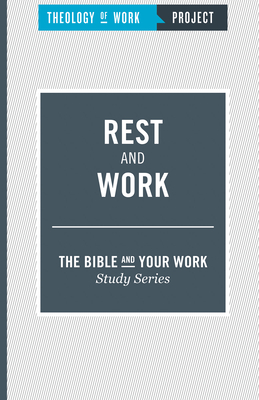 Rest and Work [The Bible and Your Work Study Series] - Theology of Work Project Inc (Creator)