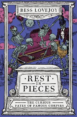 Rest in Pieces: The Curious Fates of Famous Corpses - Lovejoy, Bess