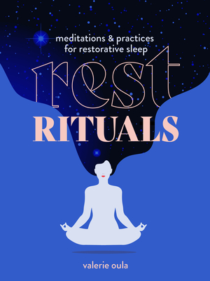 Rest Rituals: Meditations & Practices for Restorative Sleep - Oula, Valerie