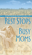 Rest Stops for Busy Moms: Enough Peace and Quiet for a Full Day - Osborne, Susan Titus