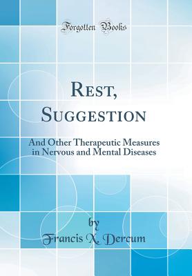 Rest, Suggestion: And Other Therapeutic Measures in Nervous and Mental Diseases (Classic Reprint) - Dercum, Francis X