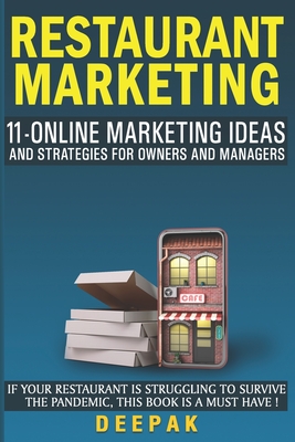Restaurant Marketing - 11 Online Marketing Ideas and Strategies for Owners And Managers: If Your Restaurant Business is struggling to survive the Pandemic, this book is a Must-Have ! - D, Deepak