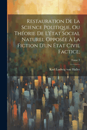 Restauration de la science politique, ou Th?orie de l'?tat social naturel oppos?e ? la fiction d'un ?tat civil factice;; Tome 3
