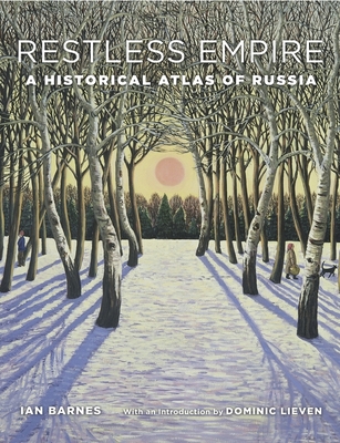 Restless Empire: A Historical Atlas of Russia - Barnes, Ian, and Lieven, Dominic (Introduction by)