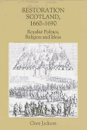 Restoration Scotland, 1660-1690: Royalist Politics, Religion and Ideas