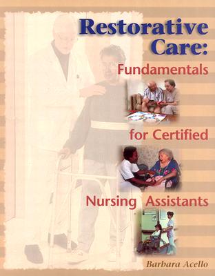 Restorative Care: Fundamentals for the Certified Nursing Assistant - Acello, Barbara