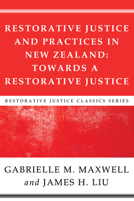 Restorative Justice and Practices in New Zealand: Towards a Restorative Society - Maxwell, Gabrielle M (Editor), and Liu, James H, MD (Editor), and Sawatsky, Jarem (Foreword by)