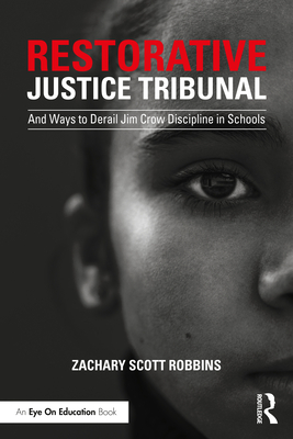 Restorative Justice Tribunal: And Ways to Derail Jim Crow Discipline in Schools - Robbins, Zachary Scott