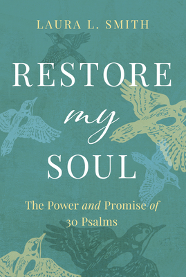 Restore My Soul: The Power and Promise of 30 Psalms - Smith, Laura L