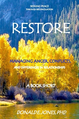 Restore Seeking Peace Through Reconciliation Managing Anger, Conflicts, and Differences In Relationships A Book Short - Jones, Donald E