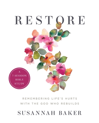 Restore Workbook (A 7-Session Bible Study): Remembering Life's Hurts with the God Who Rebuilds - Baker, Susannah