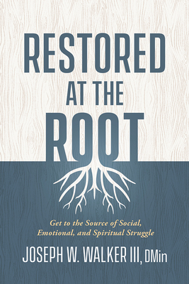 Restored at the Root: Get to the Source of Social, Emotional, and Spiritual Struggle - Walker, Joseph W, Dmin