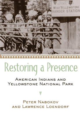 Restoring a Presence: American Indians and Yellowstone National Park - Nabokov, Peter, and Loendorf, Lawrence