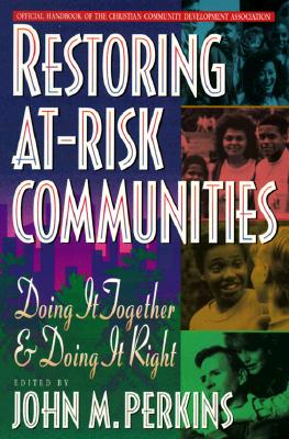 Restoring At-Risk Communities: Doing It Together and Doing It Right - Perkins, John M, Dr. (Editor)