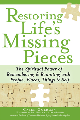 Restoring Life's Missing Pieces: The Spiritual Power of Remembering & Reuniting with People, Places, Things & Life - Goldman, Caren, and Copeland-Payton, Nancy, Dr. (Foreword by)