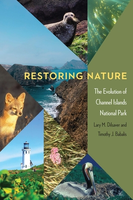 Restoring Nature: The Evolution of Channel Islands National Park - Dilsaver, Lary M, and Babalis, Timothy J